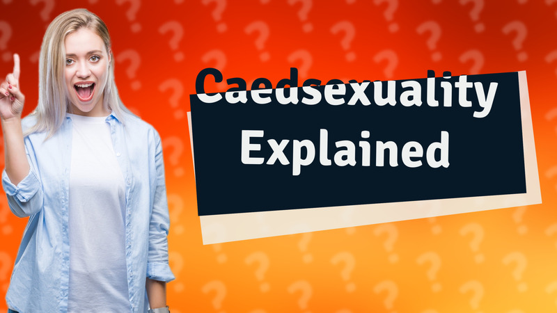 Caedsexuality Explained