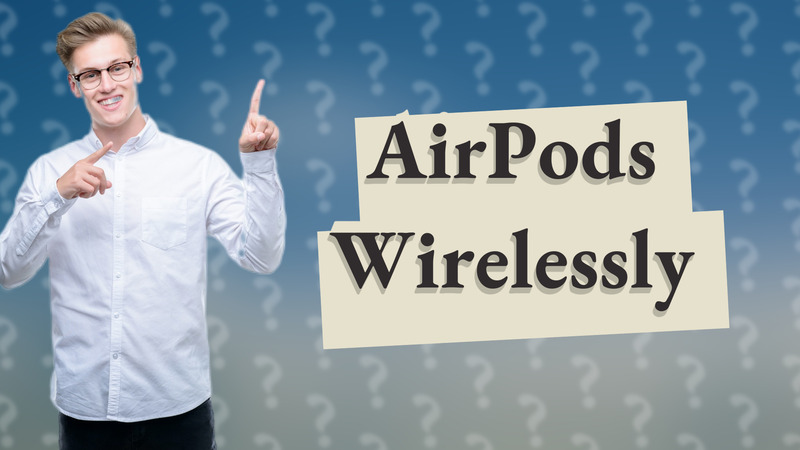 AirPods Wirelessly