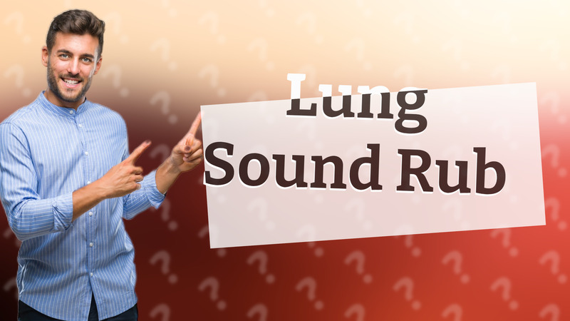 Lung Sound Rub