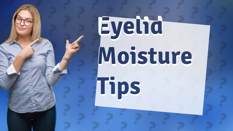 Eyelid Moisture Tips