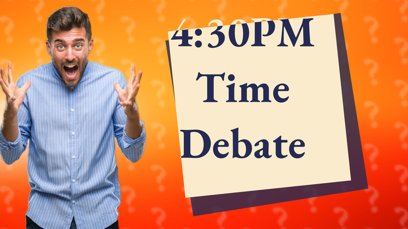 4:30PM Time Debate