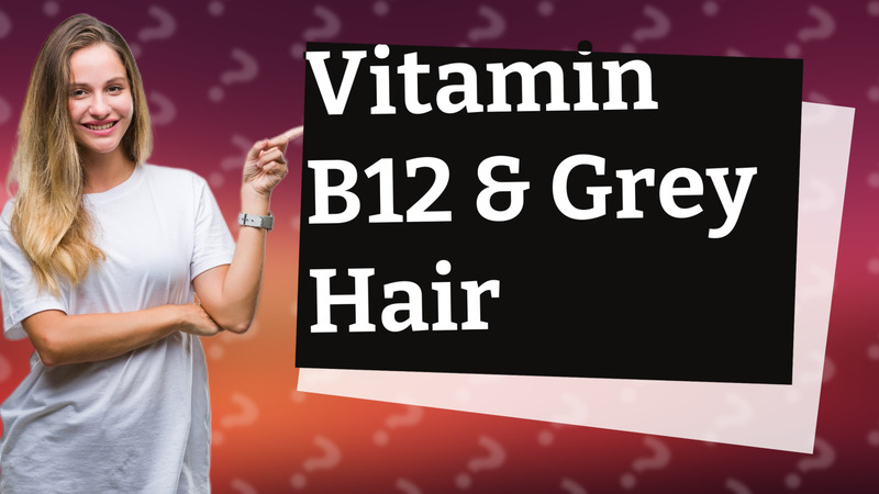 Vitamin B12 & Grey Hair