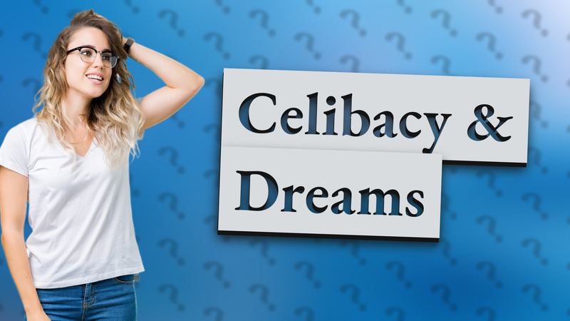 Celibacy & Dreams