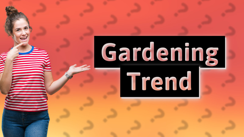 Gardening Trend
