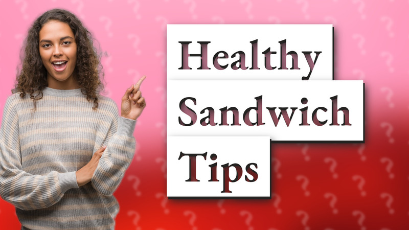 Healthy Sandwich Tips