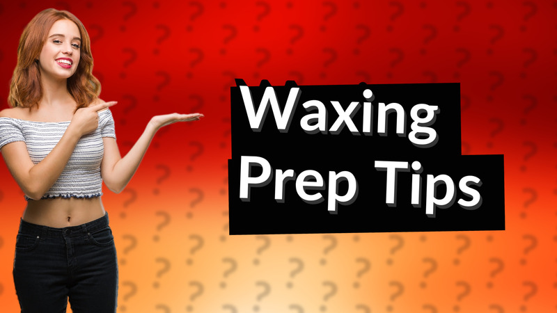 Waxing Prep Tips