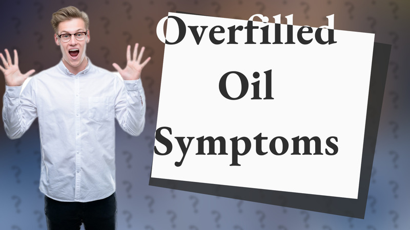 Overfilled Oil Symptoms