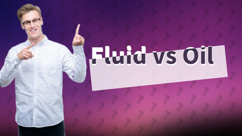 Fluid vs Oil