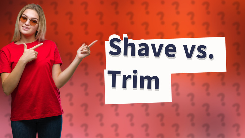 Shave vs. Trim