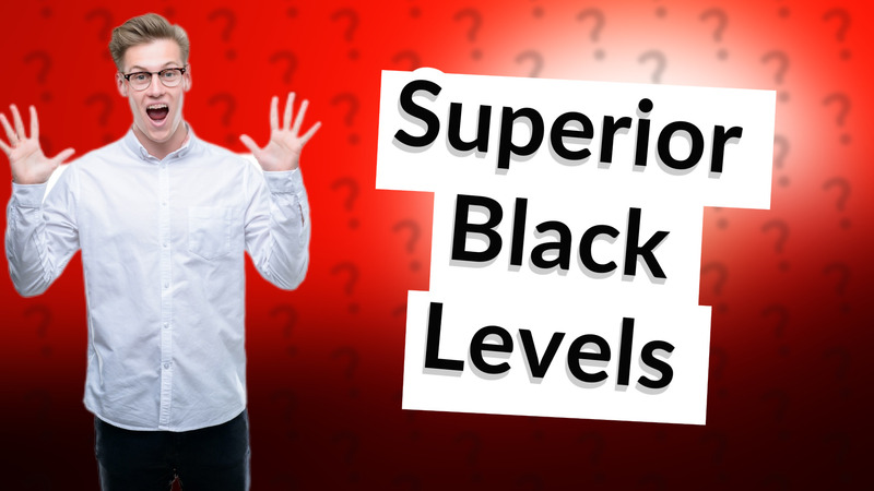 Superior Black Levels