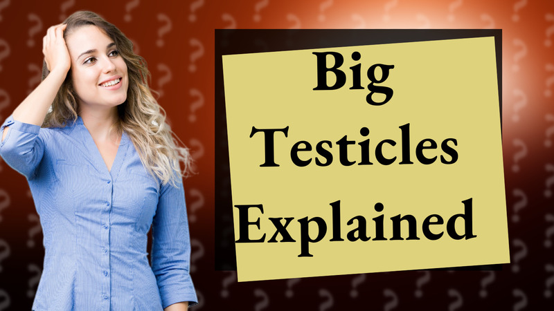 Big Testicles Explained