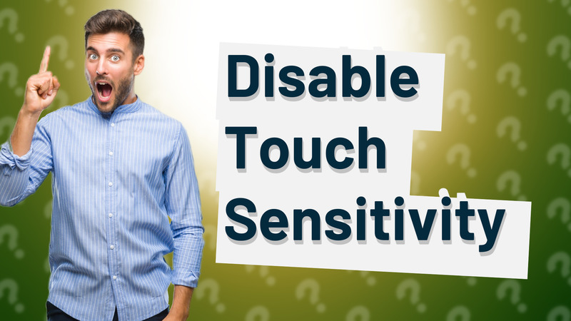 Disable Touch Sensitivity