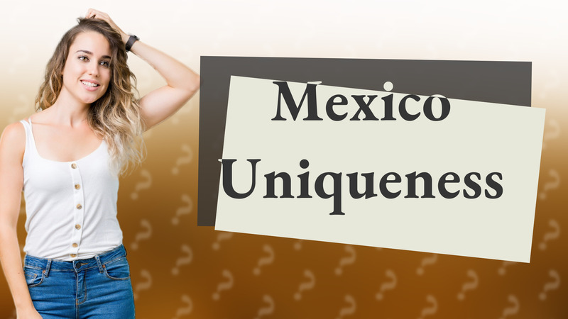 Mexico Uniqueness