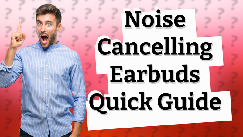 Noise Cancelling Earbuds Quick Guide