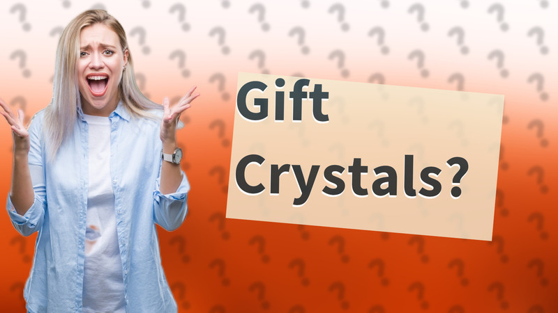Gift Crystals?