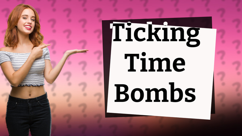 Ticking Time Bombs