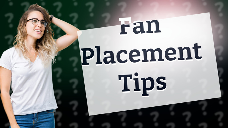 Fan Placement Tips