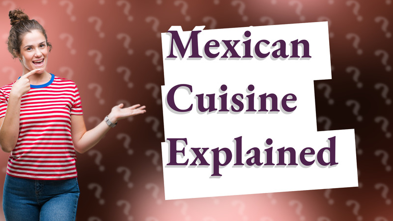 Mexican Cuisine Explained