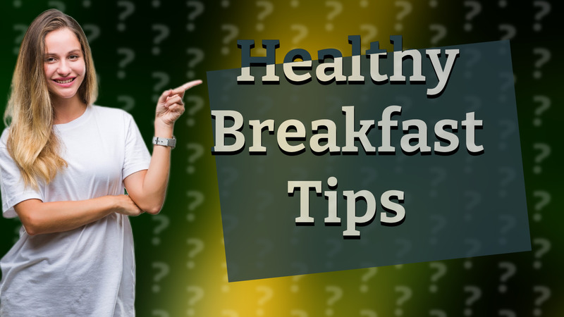 Healthy Breakfast Tips