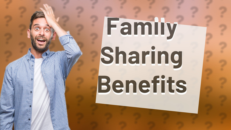 Family Sharing Benefits