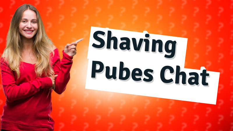 Shaving Pubes Chat