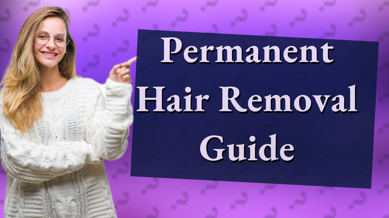 Permanent Hair Removal Guide