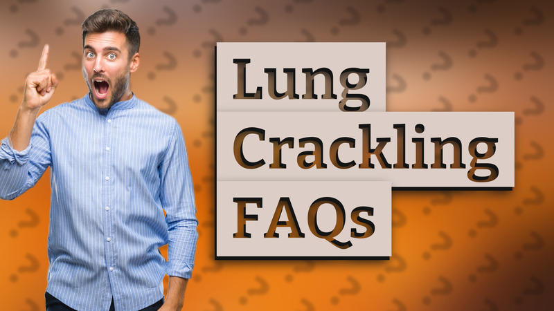 Lung Crackling FAQs
