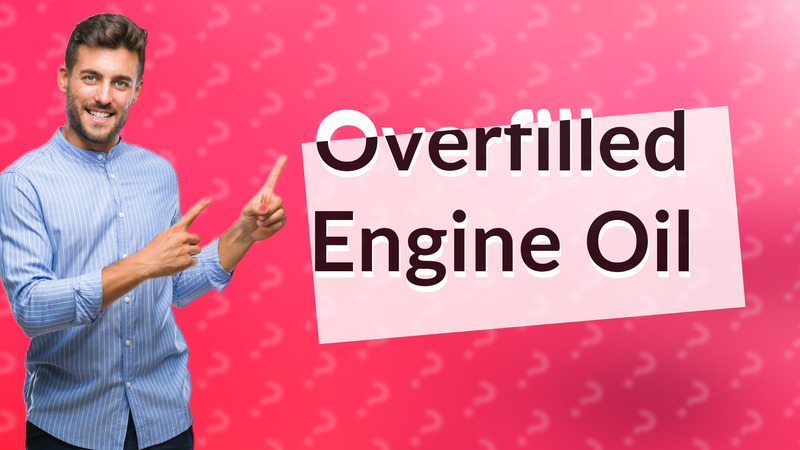 Overfilled Engine Oil