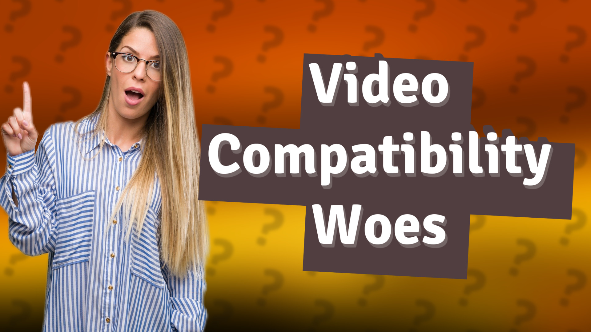 Video Compatibility Woes