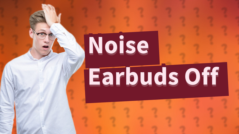 Noise Earbuds Off
