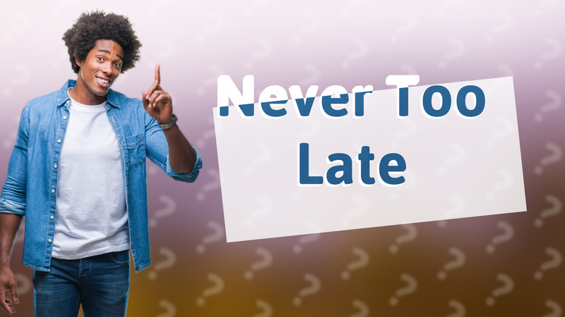 Never Too Late