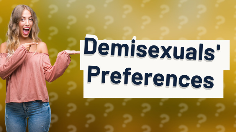 Demisexuals' Preferences