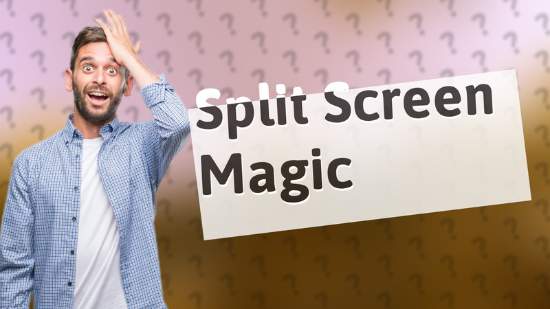 Split Screen Magic