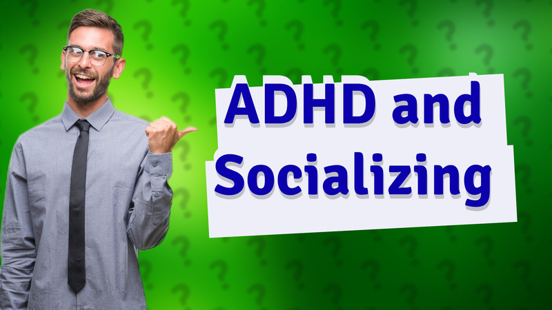 ADHD and Socializing