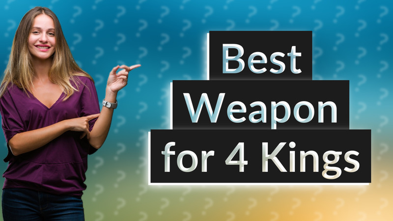 Best Weapon for 4 Kings