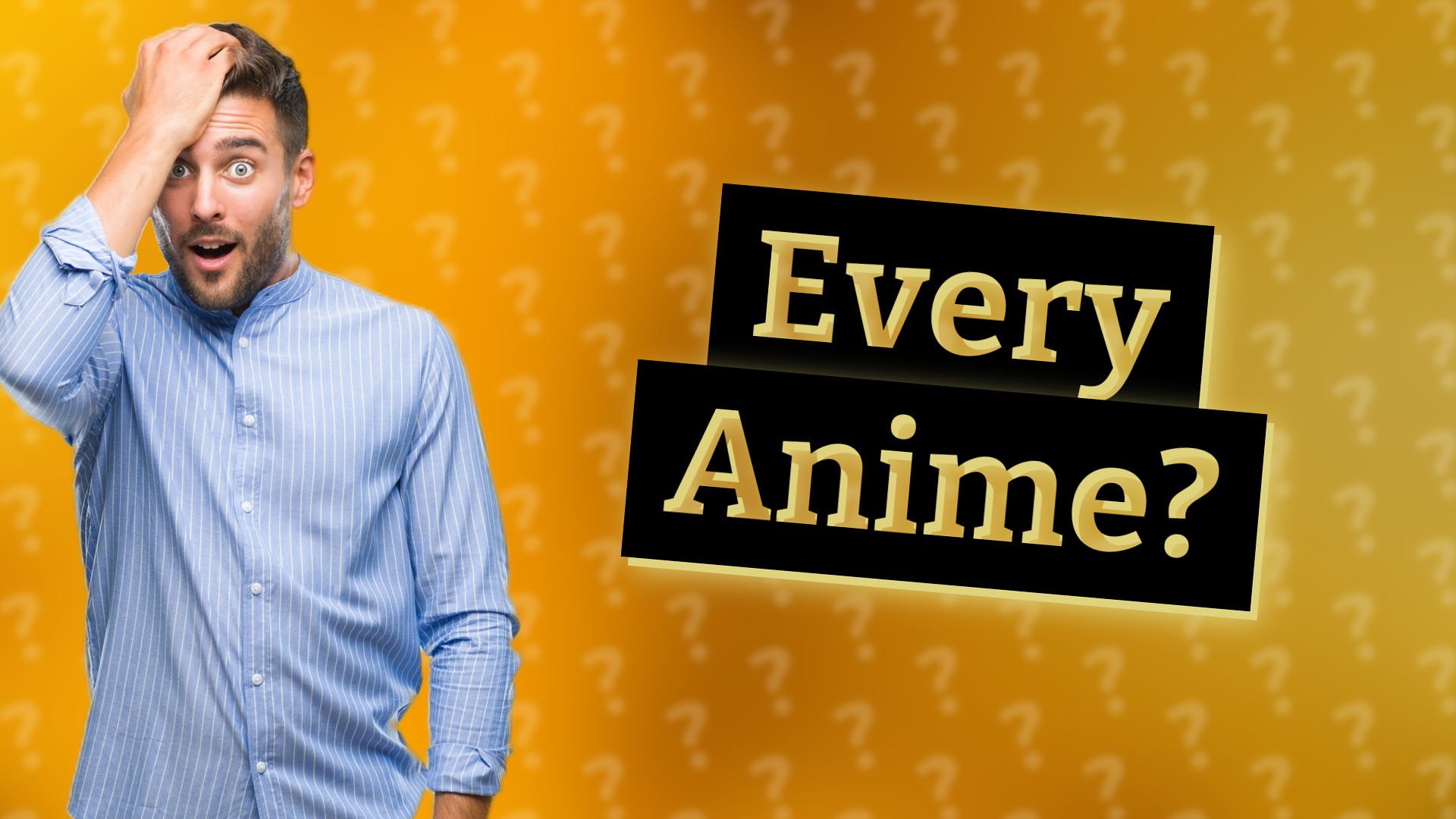 Every Anime?