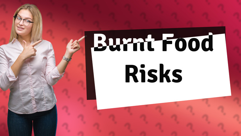 Burnt Food Risks