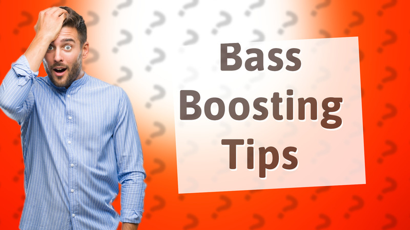 Bass Boosting Tips