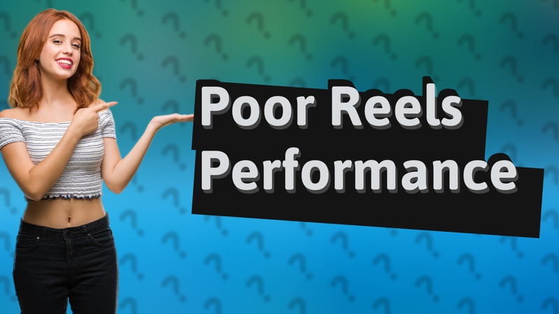 Poor Reels Performance