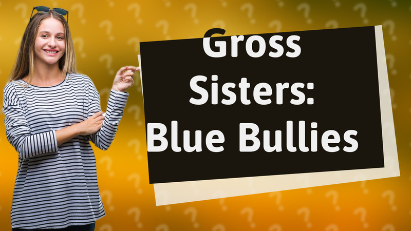 Gross Sisters: Blue Bullies