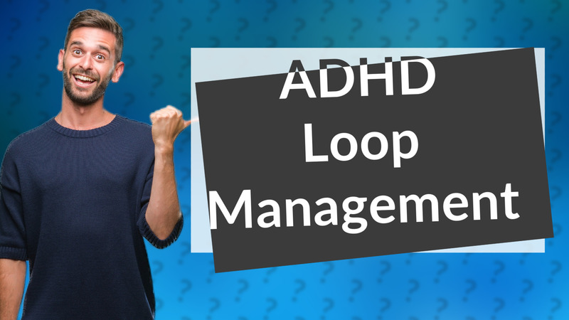 ADHD Loop Management