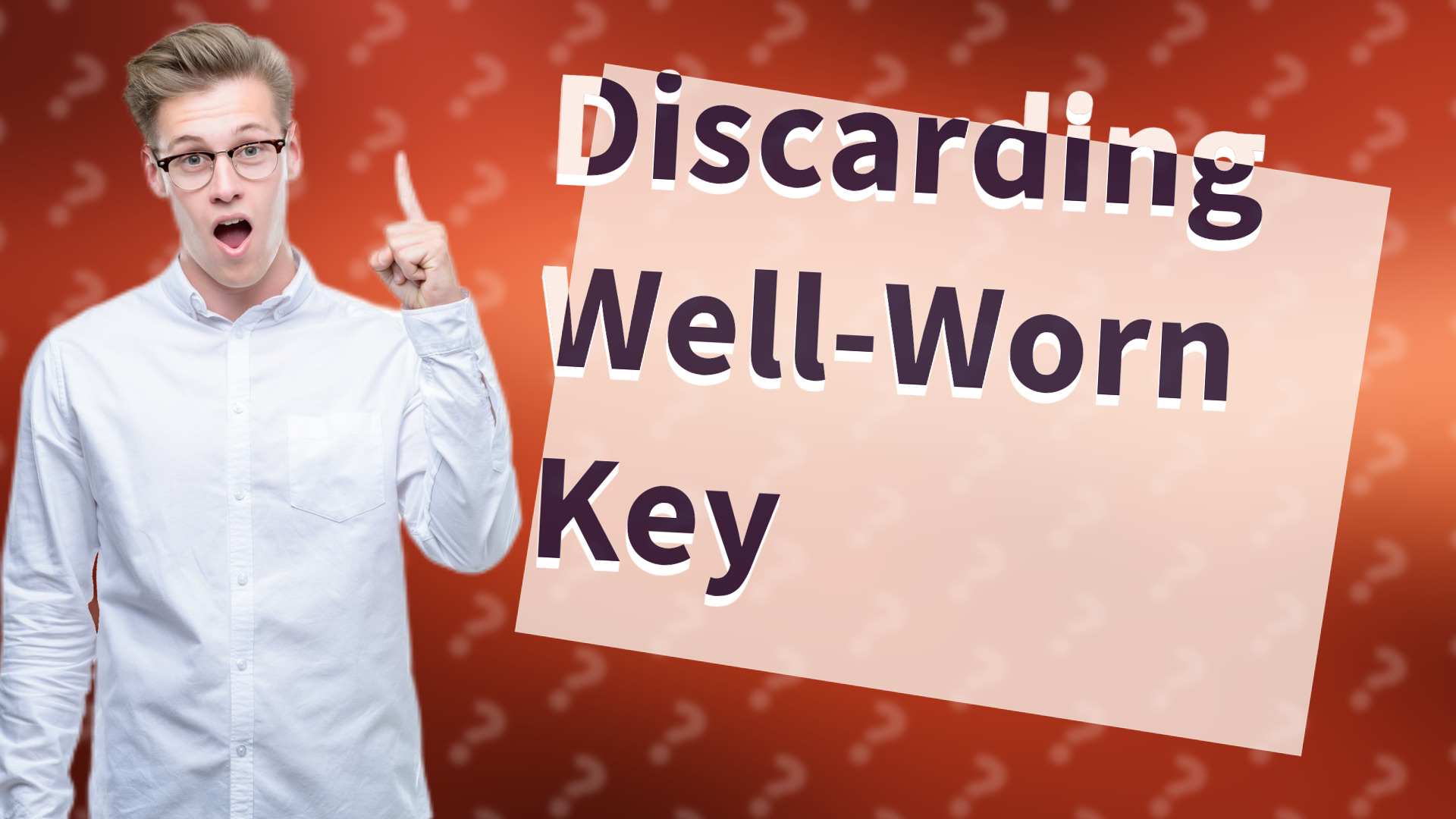 Discarding Well-Worn Key