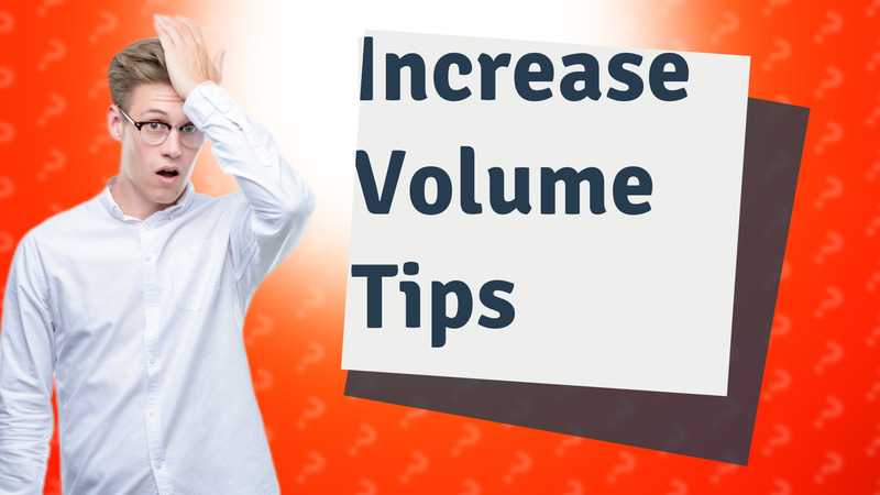 Increase Volume Tips