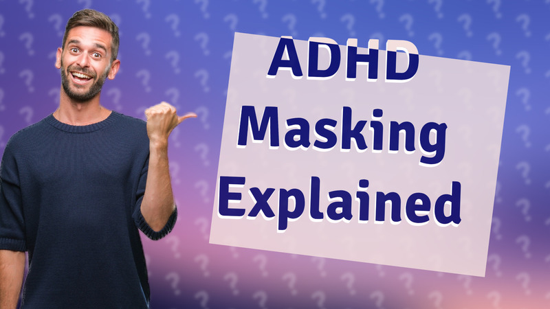 ADHD Masking Explained