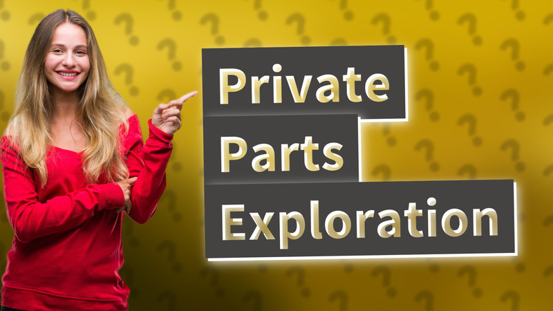 Private Parts Exploration