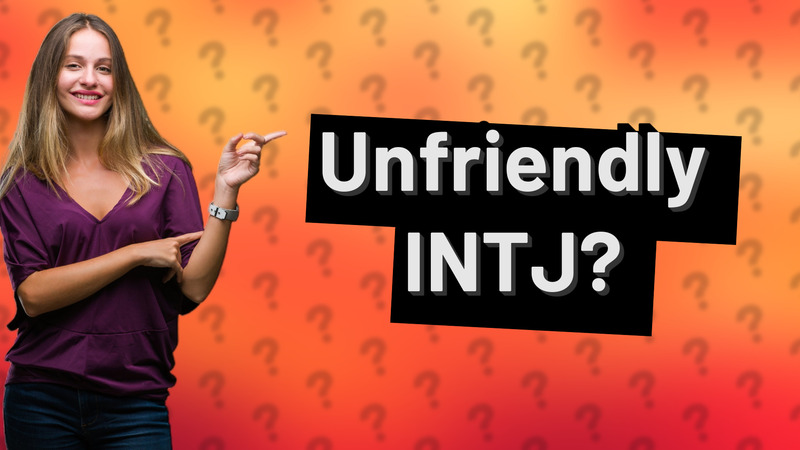 Unfriendly INTJ?