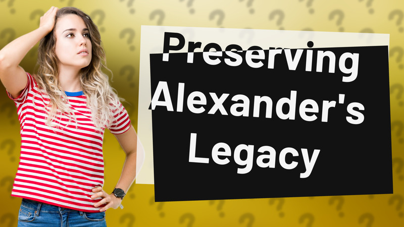 Preserving Alexander's Legacy