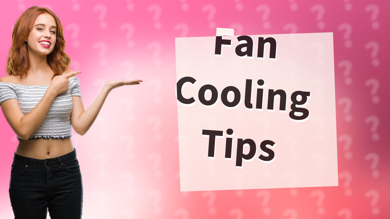 Fan Cooling Tips