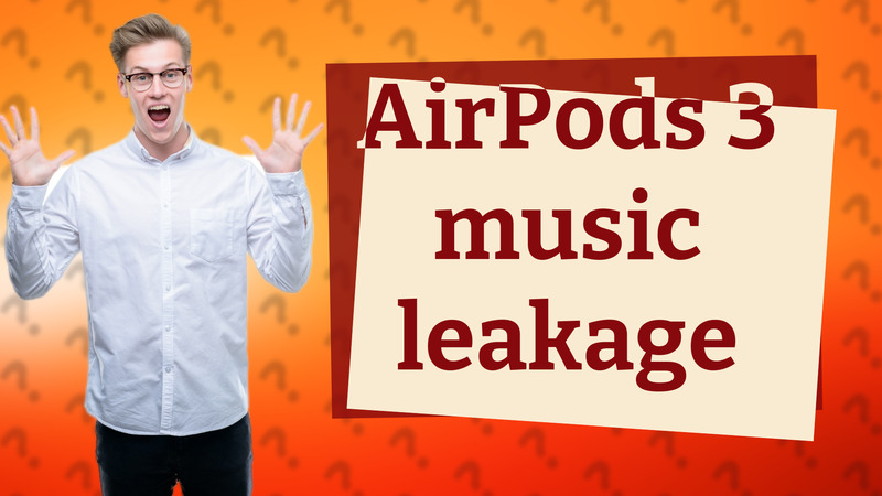 AirPods 3 music leakage