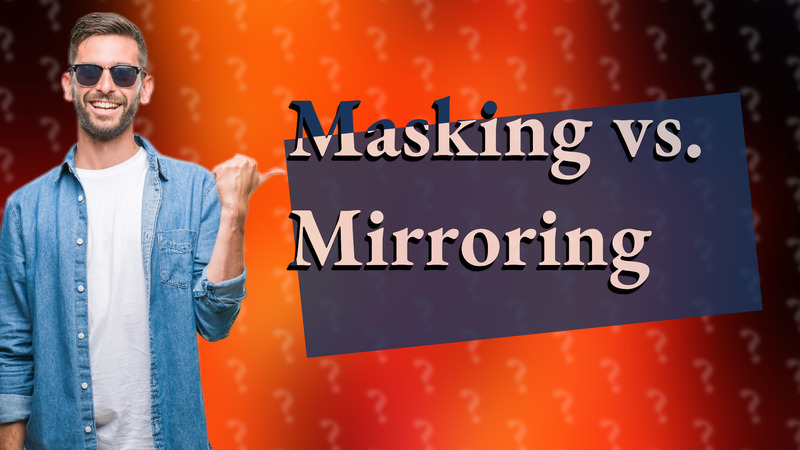 Masking vs. Mirroring
